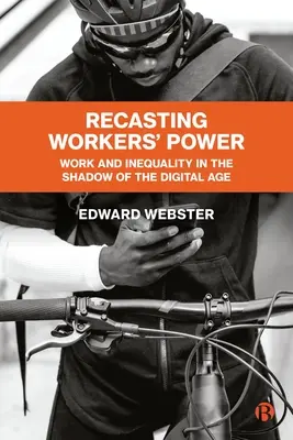 Recasting Workers' Power: Muncă și inegalitate în umbra erei digitale (Work and Inequality in the Shadow of the Digital Age) - Recasting Workers' Power: Work and Inequality in the Shadow of the Digital Age