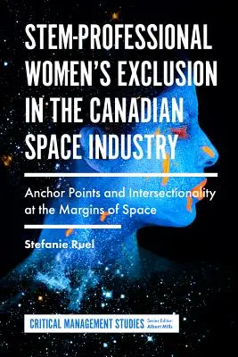 Excluderea femeilor din industria spațială canadiană din rândul profesioniștilor Stem: Puncte de ancorare și intersecționalitate la marginile spațiului - Stem-Professional Women's Exclusion in the Canadian Space Industry: Anchor Points and Intersectionality at the Margins of Space