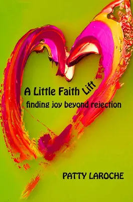 O mică ridicare de credință: Găsirea bucuriei dincolo de respingere - A Little Faith Lift: Finding Joy Beyond Rejection