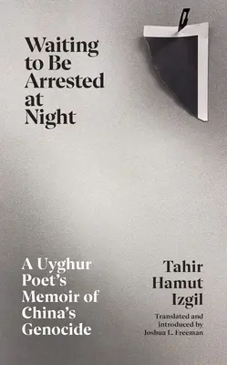 Waiting to Be Arrested at Night - Memoriile unui poet uigur despre genocidul din China - Waiting to Be Arrested at Night - A Uyghur Poet's Memoir of China's Genocide
