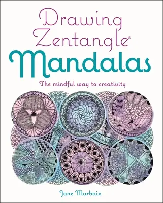 Desenarea mandalelor Zentangle: Calea conștientă către creativitate - Drawing Zentangle Mandalas: The Mindful Way to Creativity
