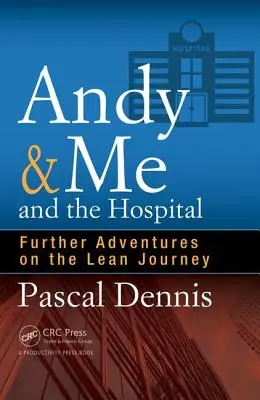 Andy & Me and the Hospital: Alte aventuri în călătoria Lean - Andy & Me and the Hospital: Further Adventures on the Lean Journey