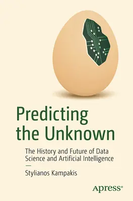 Predicting the Unknown: Istoria și viitorul științei datelor și al inteligenței artificiale - Predicting the Unknown: The History and Future of Data Science and Artificial Intelligence