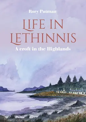 Viața în Lethinnis: o fermă în Highlands - Life in Lethinnis: A Croft in the Highlands
