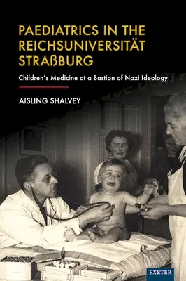 Pediatrie în Reichsuniversitt Straburg: Medicina copiilor la un bastion al ideologiei naziste - Paediatrics in the Reichsuniversitt Straburg: Children's Medicine at a Bastion of Nazi Ideology