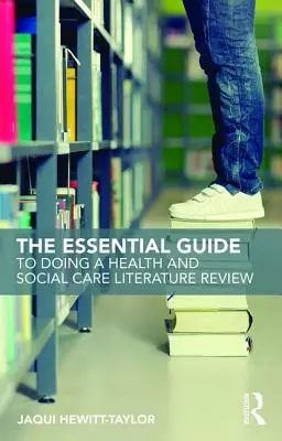 The Essential Guide to Doing a Health and Social Care Literature Review (Ghidul esențial pentru revizuirea literaturii din domeniul sănătății și asistenței sociale) - The Essential Guide to Doing a Health and Social Care Literature Review