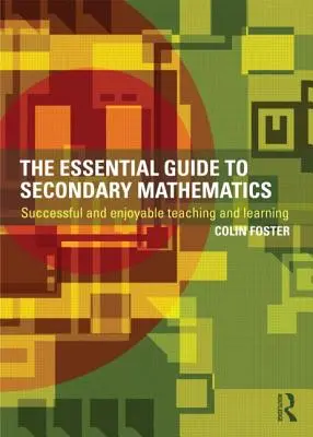 Ghidul esențial pentru matematica secundară: Predare și învățare de succes și plăcută - The Essential Guide to Secondary Mathematics: Successful and enjoyable teaching and learning