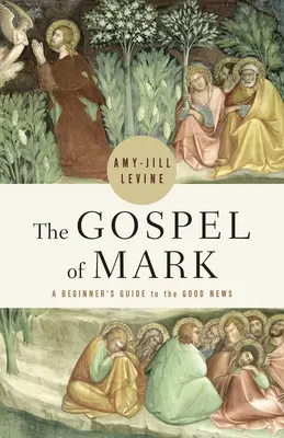 Evanghelia după Marcu: Ghidul începătorului pentru Vestea cea Bună - The Gospel of Mark: A Beginner's Guide to the Good News