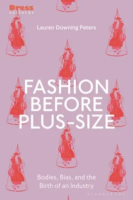 Moda înainte de Plus-Size: Corpuri, prejudecăți și nașterea unei industrii - Fashion Before Plus-Size: Bodies, Bias, and the Birth of an Industry