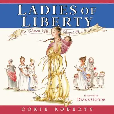 Doamnele libertății: Femeile care au modelat națiunea noastră - Ladies of Liberty: The Women Who Shaped Our Nation