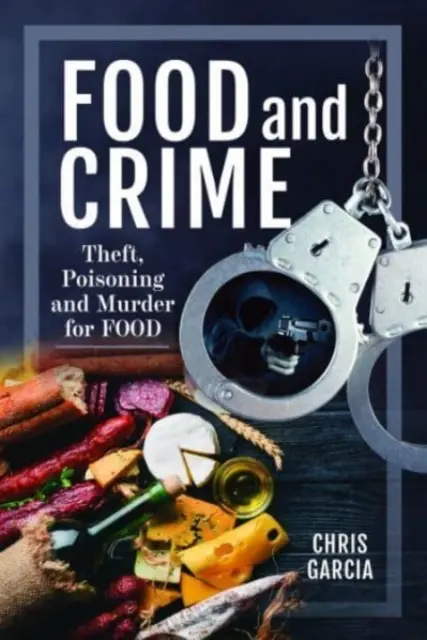Mâncare și crimă: Furt, otrăvire și crimă pentru mâncare - Food and Crime: Theft, Poisoning and Murder for Food