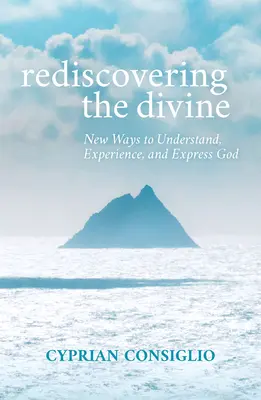 Redescoperirea divinului: Noi moduri de a-l înțelege, experimenta și exprima pe Dumnezeu - Rediscovering the Divine: New Ways to Understand, Experience, and Express God