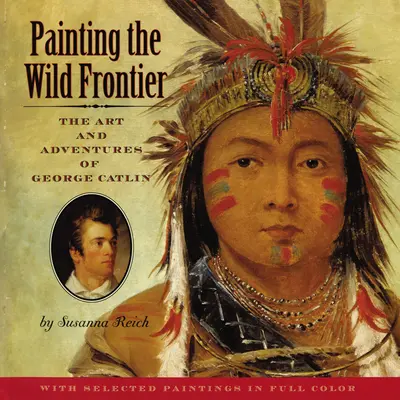Painting the Wild Frontier: Arta și aventurile lui George Catlin - Painting the Wild Frontier: The Art and Adventures of George Catlin
