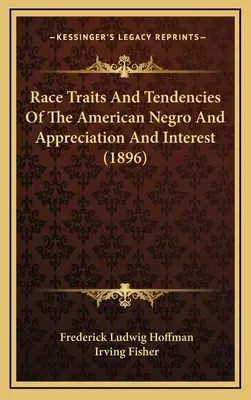 Trăsăturile și tendințele rasiale ale negrului american și aprecierea și interesul (1896) - Race Traits and Tendencies of the American Negro and Appreciation and Interest (1896)