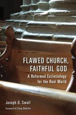 Biserica imperfectă, Dumnezeu credincios: O ecleziologie reformată pentru lumea reală - Flawed Church, Faithful God: A Reformed Ecclesiology for the Real World