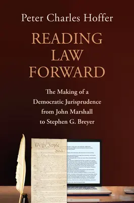 Reading Law Forward: Crearea unei jurisprudențe democratice de la John Marshall la Stephen G. Breyer - Reading Law Forward: The Making of a Democratic Jurisprudence from John Marshall to Stephen G. Breyer