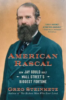 American Rascal: Cum a construit Jay Gould cea mai mare avere de pe Wall Street - American Rascal: How Jay Gould Built Wall Street's Biggest Fortune