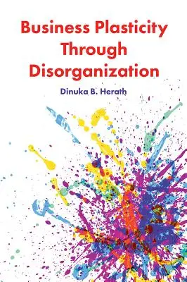 Plasticitatea afacerilor prin dezorganizare - Business Plasticity Through Disorganization