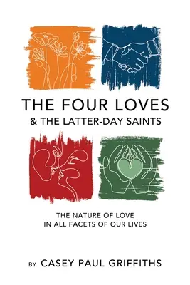 Cele patru iubiri și sfinții din ultimele zile: Un studiu asupra naturii iubirii în toate fațetele vieții noastre - The Four Loves and the Latter-Day Saints: A Study on the Nature of Love in All Facest of Our Lives