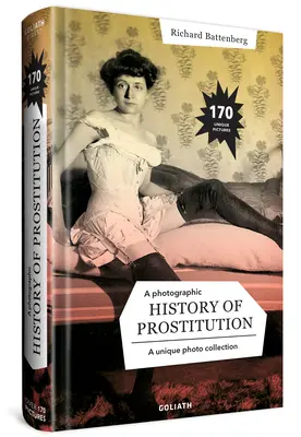 O istorie fotografică a prostituției: A Photographic History of Prostitution - A Photographic History of Prostitution