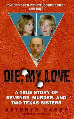 Die, My Love: O poveste adevărată despre răzbunare, crimă și două surori texane - Die, My Love: A True Story of Revenge, Murder, and Two Texas Sisters