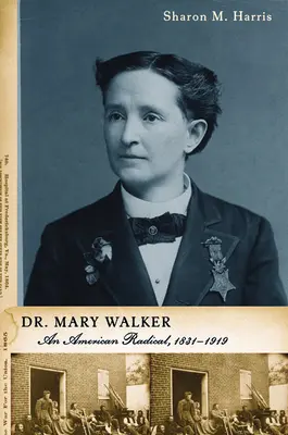 Dr. Mary Walker: O radicală americană, 1832-1919 - Dr. Mary Walker: An American Radical, 1832-1919