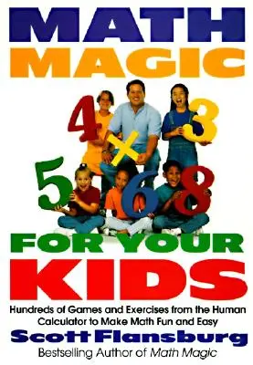 Magia matematicii pentru copiii tăi: Sute de jocuri și exerciții de la Calculatorul uman pentru a face matematica distractivă și ușoară - Math Magic for Your Kids: Hundreds of Games and Exercises from the Human Calculator to Make Math Fun and Easy