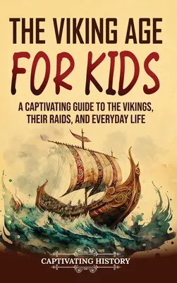 Epoca vikingă pentru copii: Un ghid captivant despre vikingi, raidurile lor și viața de zi cu zi - The Viking Age for Kids: A Captivating Guide to the Vikings, Their Raids, and Everyday Life