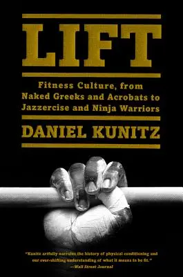 Lift: Cultura fitness-ului, de la grecii goi și acrobații la jazzercise și războinicii ninja - Lift: Fitness Culture, from Naked Greeks and Acrobats to Jazzercise and Ninja Warriors