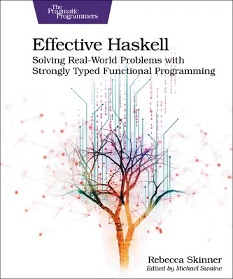 Haskell eficient: Rezolvarea problemelor din lumea reală cu ajutorul programării funcționale puternic tipizate - Effective Haskell: Solving Real-World Problems with Strongly Typed Functional Programming