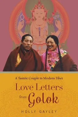 Scrisori de dragoste din Golok: Un cuplu tantric în Tibetul modern - Love Letters from Golok: A Tantric Couple in Modern Tibet