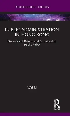 Administrația publică în Hong Kong: Dinamica reformei și politica publică condusă de executiv - Public Administration in Hong Kong: Dynamics of Reform and Executive-Led Public Policy