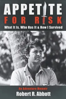 Apetitul pentru risc: Ce este, cine îl are și cum am supraviețuit / An Adventure Memoir - Appetite for Risk: What It Is, Who Has It & How I Survived / An Adventure Memoir