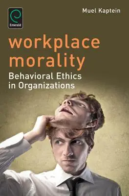 Moralitatea la locul de muncă: Etica comportamentală în organizații - Workplace Morality: Behavioral Ethics in Organizations