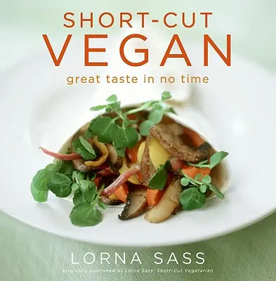 Short-Cut Vegan: Gust grozav în scurt timp - Short-Cut Vegan: Great Taste in No Time