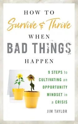 How to Survive and Thrive When Bad Things Happen (Cum să supraviețuiești și să prosperi când se întâmplă lucruri rele): 9 pași pentru cultivarea unei mentalități de oportunitate în situații de criză - How to Survive and Thrive When Bad Things Happen: 9 Steps to Cultivating an Opportunity Mindset in a Crisis