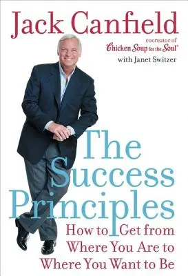 Principiile succesului: Cum să ajungi de unde ești unde vrei să fii - The Success Principles: How to Get from Where You Are to Where You Want to Be