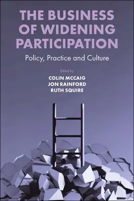 Activitatea de extindere a participării: Politică, practică și cultură - The Business of Widening Participation: Policy, Practice and Culture
