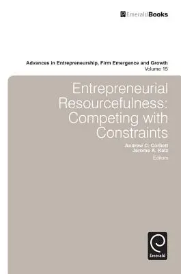 Resourcefulness antreprenorial: Concurența cu constrângerile - Entrepreneurial Resourcefulness: Competing with Constraints