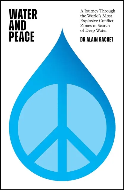 Apă și pace: O călătorie prin cele mai explozive zone de conflict din lume în căutarea apei adânci - Water and Peace: A Journey Through the World's Most Explosive Conflict Zones in Search of Deep Water