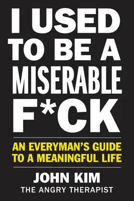 Obișnuiam să fiu un nenorocit mizerabil: An Everyman's Guide to a Meaningful Life - I Used to Be a Miserable F*ck: An Everyman's Guide to a Meaningful Life