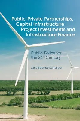 Parteneriate public-private, investiții în proiecte de infrastructură de capital și finanțarea infrastructurii: Politici publice pentru secolul XXI - Public-Private Partnerships, Capital Infrastructure Project Investments and Infrastructure Finance: Public Policy for the 21st Century