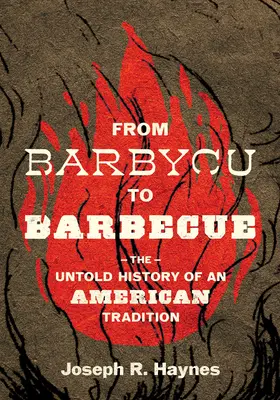 De la Barbycu la Barbecue: The Untold History of an American Tradition (Istoria neștiută a unei tradiții americane) - From Barbycu to Barbecue: The Untold History of an American Tradition