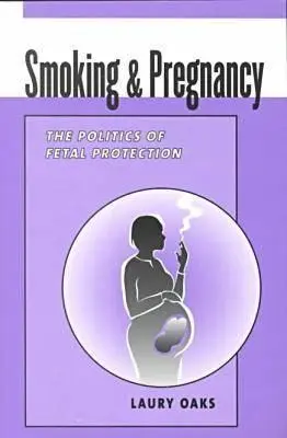 Fumatul și sarcina - Politica de protecție a fătului - Smoking and Pregnancy - The Politics of Fetal Protection