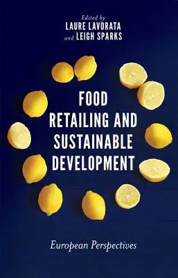 Comerțul cu amănuntul al produselor alimentare și dezvoltarea durabilă: Perspective europene - Food Retailing and Sustainable Development: European Perspectives
