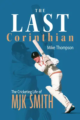 Ultimul Corinthian: Viața de cricket a lui Mjk Smith - The Last Corinthian: The Cricketing Life of Mjk Smith