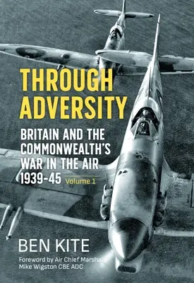 Prin Adversitate: Războiul britanic și al Commonwealth-ului în aer 1939-1945 - Volumul 1 - Through Adversity: Britain and the Commonwealth's War in the Air 1939-1945 - Volume 1