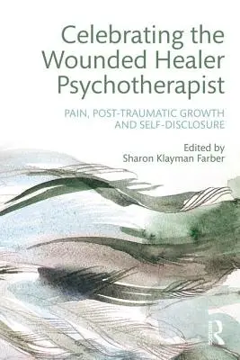Celebrarea psihoterapeutului vindecător rănit: Durerea, creșterea posttraumatică și dezvăluirea de sine - Celebrating the Wounded Healer Psychotherapist: Pain, Post-Traumatic Growth and Self-Disclosure