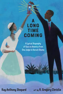A Long Time Coming: O biografie lirică a rasei în America de la Ona Judge la Barack Obama - A Long Time Coming: A Lyrical Biography of Race in America from Ona Judge to Barack Obama