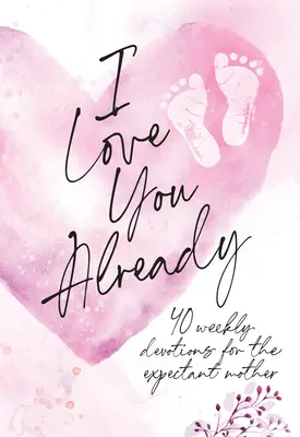 Te iubesc deja: Devoțional de sarcină - I Love You Already: Pregnancy Devotional
